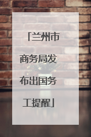 兰州市商务局发布出国务工提醒