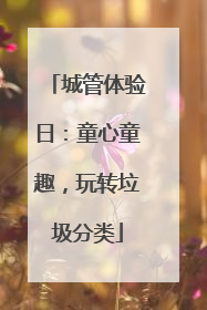 城管体验日：童心童趣，玩转垃圾分类