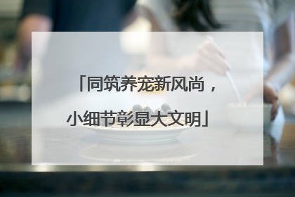 同筑养宠新风尚，小细节彰显大文明