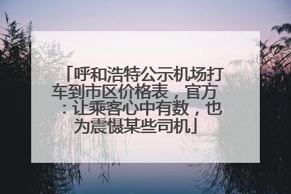 呼和浩特公示机场打车到市区价格表，官方：让乘客心中有数，也为震慑某些司机