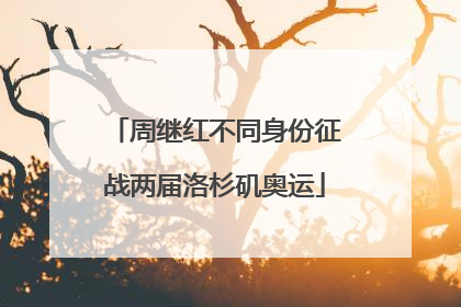 周继红不同身份征战两届洛杉矶奥运