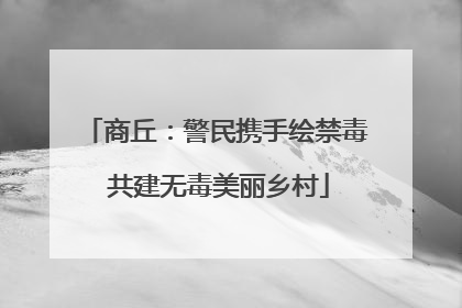 商丘：警民携手绘禁毒 共建无毒美丽乡村
