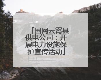 国网云霄县供电公司：开展电力设施保护宣传活动