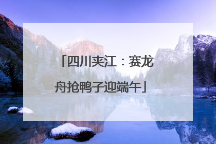 四川夹江：赛龙舟抢鸭子迎端午