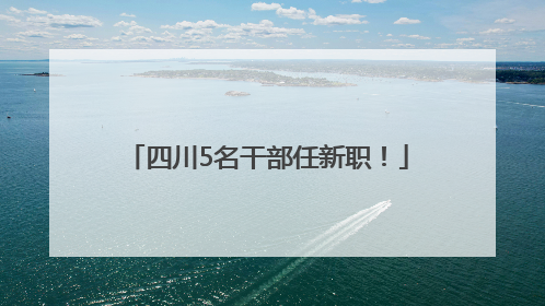 四川5名干部任新职！