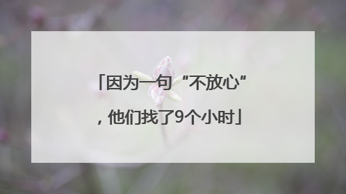 因为一句“不放心”，他们找了9个小时