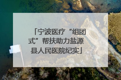 宁波医疗“组团式”帮扶助力盐源县人民医院纪实