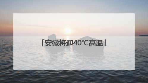 安徽将迎40℃高温