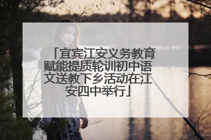 宜宾江安义务教育赋能提质轮训初中语文送教下乡活动在江安四中举行