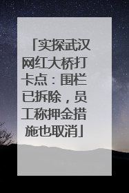 实探武汉网红大桥打卡点：围栏已拆除，员工称押金措施也取消