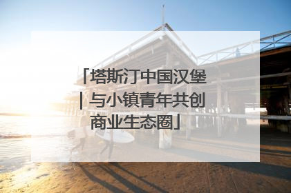 塔斯汀中国汉堡｜与小镇青年共创商业生态圈