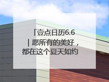 壹点日历6.6｜愿所有的美好，都在这个夏天如约而至！早安