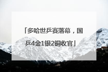 多哈世乒赛落幕，国乒4金1银2铜收官