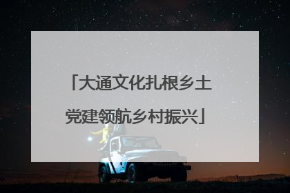 大通文化扎根乡土 党建领航乡村振兴