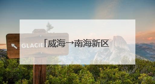 威海→南海新区 高铁半小时穿越网红地标与秘境海岸