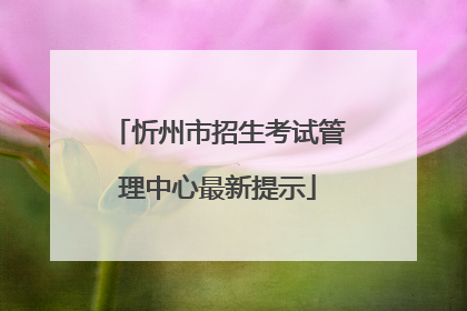忻州市招生考试管理中心最新提示