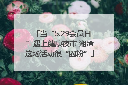 当“5.29会员日”遇上健康夜市 湘潭这场活动很“圈粉”