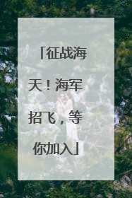 征战海天！海军招飞，等你加入
