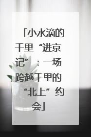 小水滴的千里“进京记”：一场跨越千里的“北上”约会