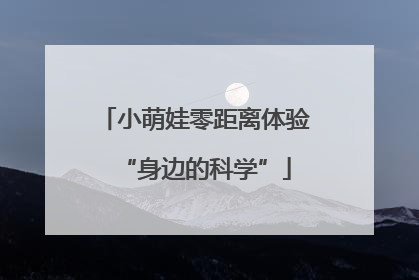 小萌娃零距离体验“身边的科学”
