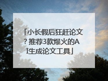 小长假后狂赶论文？推荐3款爆火的AI生成论文工具