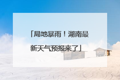 局地暴雨！湖南最新天气预报来了