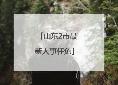 山东2市最新人事任免