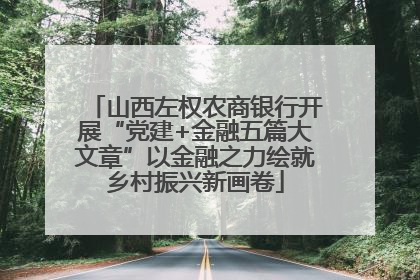 山西左权农商银行开展“党建+金融五篇大文章”以金融之力绘就乡村振兴新画卷