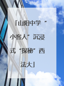 山阳中学“小客人”沉浸式“探秘”西法大