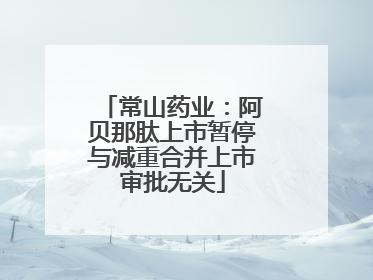 常山药业：阿贝那肽上市暂停与减重合并上市审批无关