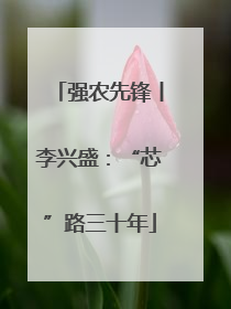 强农先锋丨李兴盛：“芯”路三十年