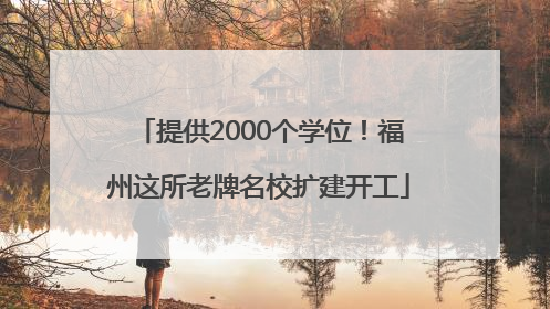 提供2000个学位！福州这所老牌名校扩建开工