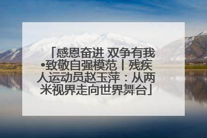 感恩奋进 双争有我•致敬自强模范丨残疾人运动员赵玉萍：从两米视界走向世界舞台