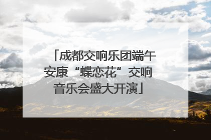 成都交响乐团端午安康“蝶恋花”交响音乐会盛大开演