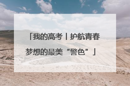 我的高考丨护航青春梦想的最美“警色”