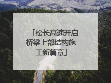 松长高速开启桥梁上部结构施工新篇章