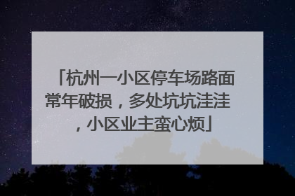 杭州一小区停车场路面常年破损，多处坑坑洼洼，小区业主蛮心烦