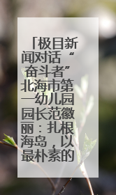 极目新闻对话“奋斗者”北海市第一幼儿园园长范徽丽：扎根海岛，以最朴素的爱践行教育的梦想