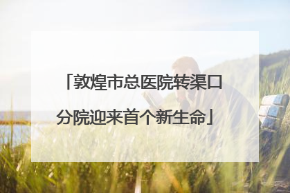 敦煌市总医院转渠口分院迎来首个新生命