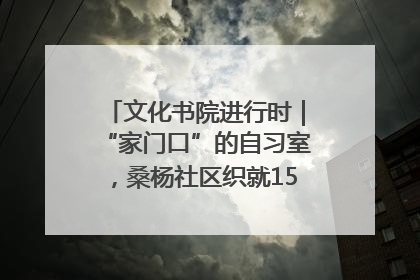 文化书院进行时｜“家门口”的自习室，桑杨社区织就15分钟学习生活圈