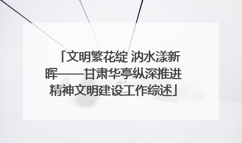 文明繁花绽 汭水漾新晖——甘肃华亭纵深推进精神文明建设工作综述