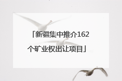 新疆集中推介162个矿业权出让项目