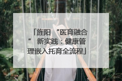 旌阳 “医育融合” 新实践：健康管理嵌入托育全流程