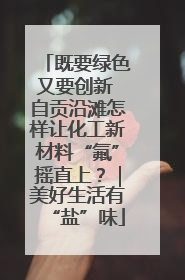 既要绿色又要创新 自贡沿滩怎样让化工新材料“氟”摇直上？｜美好生活有“盐”味