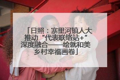日照：寨里河镇人大推动“代表联络站+”深度融合——绘就和美乡村幸福画卷