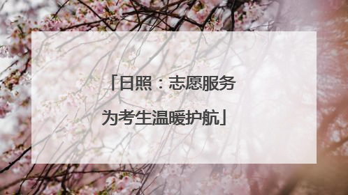 日照：志愿服务为考生温暖护航