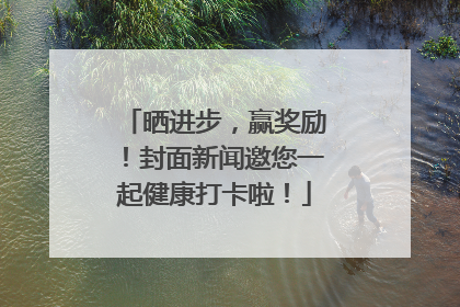 晒进步，赢奖励！封面新闻邀您一起健康打卡啦！