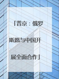 普京：俄罗斯愿与中国开展全面合作
