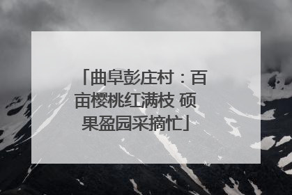 曲阜彭庄村：百亩樱桃红满枝 硕果盈园采摘忙