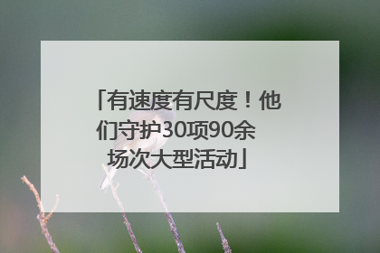 有速度有尺度！他们守护30项90余场次大型活动